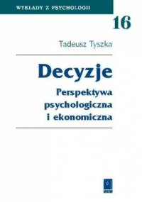 Decyzje: perspektywa psychologiczna i ekonomiczna - Tadeusz Tyszka