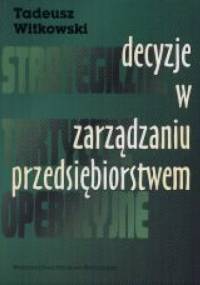 Decyzje w zarządzaniu przedsiębiorstwem - Tadeusz Witkowski