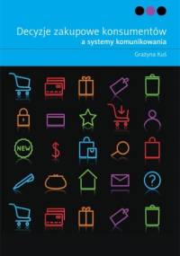 Decyzje zakupowe konsumentów a systemy komunikowania - Grażyna Kuś