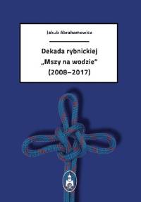 Dekada rybnickiej "Mszy na wodzie" (2008-2017) - Jakub Abrahamowicz