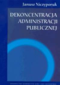 Dekoncentracja administracji publicznej - Janusz Niczyporuk