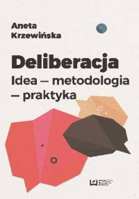 Deliberacja. Idea - metodologia - praktyka - Aneta Krzewińska