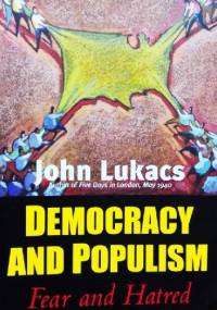 Democracy and populism. Fear and Hatred - John Lukacs