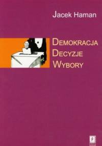 Demokracja, decyzje, wybory - Jacek Haman