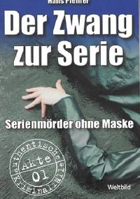 Der Zwang zur Serie: Serienmörder ohne Maske - Hans Pfeiffer