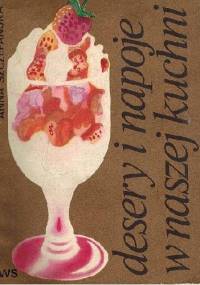 Desery i napoje w naszej kuchni - Anna Szczepańska