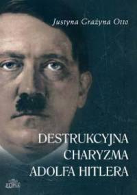 Destrukcyjna charyzma Adolfa Hitlera - Justyna Otto