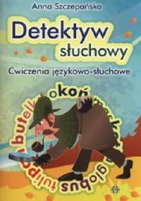 Detektyw słuchowy Ćwiczenia językowo-słuchowe - Anna Szczepańska