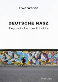 Deutsche nasz. Reportaże berlińskie - Ewa Wanat