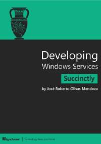 Developing Windows Services Succinctly - José Roberto Olivas Mendoza