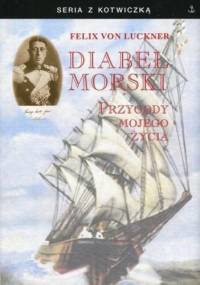 Diabeł morski. Przygody mojego życia - Felix von Luckner