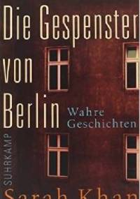 Die Gespenster von Berlin: Wahre Geschichten - Sarah Khan