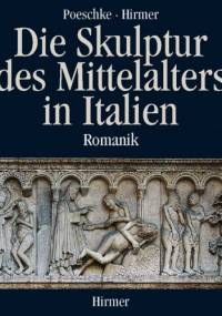Die Skulptur des Mittelalters in Italien. Romanik. - Poeschke Joachim