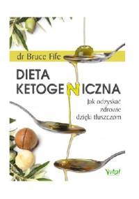 Dieta ketogeniczna. Jak odzyskać zdrowie dzięki tłuszczom - Bruce Fife