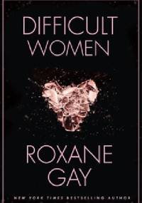 Difficult Women - Roxane Gay