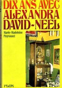 Dix ans avec Alexandra David-Néel - Marie-Madeleine Peyronnet