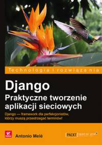 Django. Praktyczne tworzenie aplikacji sieciowych - Melé Antonio