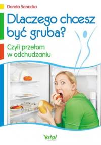 Dlaczego chcesz być gruba? - Dorota Sanecka