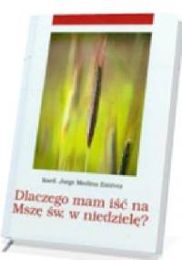 Dlaczego mam iść na Mszę Świętą w niedzielę?
