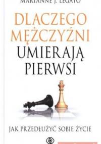 Dlaczego Mężczyźni Umierają Pierwsi - Marianne J. Legato