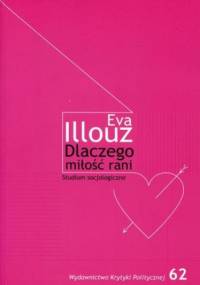 Dlaczego miłość rani? Studium socjologiczne - Eva Illouz