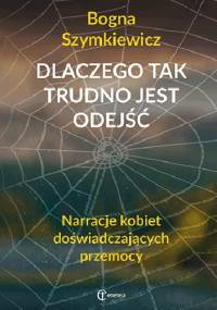 Dlaczego tak trudno jest odejść - Bogna Szymkiewicz