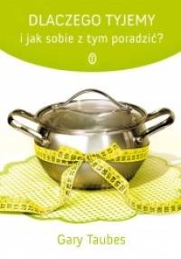 Dlaczego tyjemy i jak sobie z tym poradzić - Gary Taubes