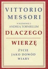 Dlaczego wierzę. Życie jako dowód wiary - Vittorio Messori