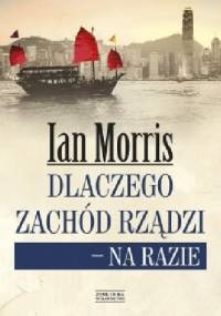 Dlaczego Zachód rządzi - na razie - Ian M. Morris