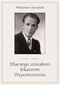 Dlaczego zostałem lekarzem. Wspomnienia - Władysław Zawadzki