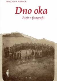 Dno oka. Eseje o fotografii - Wojciech Nowicki