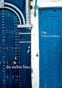 do siebie biec - Olga Titkow-Stokłosa