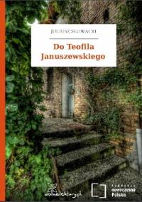 Do Teofila Januszewskiego - Juliusz Słowacki