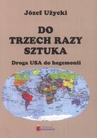Do trzech razy sztuka. Droga USA do hegemonii - Józef Użycki