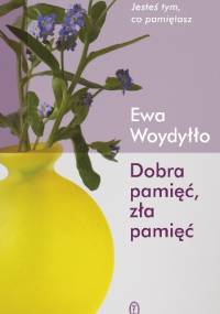 Dobra pamięć, zła pamięć - Ewa Woydyłło