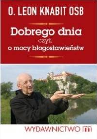 Dobrego dnia, czyli o mocy błogosławieństw - Leon Knabit OSB