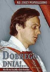 Dobrego dnia!  Myśli na każdy dzień roku - Jerzy Popiełuszko