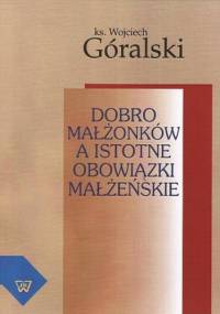 Dobro małżonków a istotne obowiązki małżeńskie - Góralski Wojciech