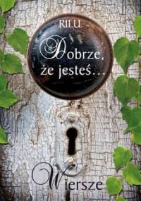 Dobrze, że jesteś... - Rilu