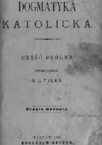 Dogmatyka katolicka Część ogólna - Jacek Ks. Tylka