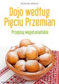 Dojo według Pięciu Przemian. Przepisy wegetariańskie - Monika Biblis