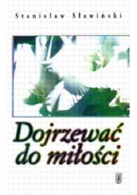 Dojrzewać do miłości - Stanisław Sławiński