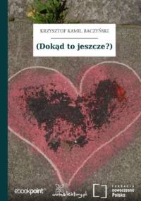 (Dokąd to jeszcze?) - Kamil Baczyński Krzysztof