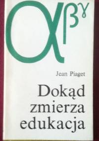 Dokąd zmierza edukacja - Jean Piaget
