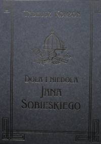 Dola i niedola Jana Sobieskiego 1629-1674 Tom III - Tadeusz Korzon