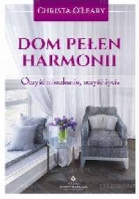 Dom pełen harmonii. Oczyść mieszkanie, oczyść życie. - Christa O'Leary