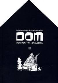 Dom. Perspektywy i znaczenia - Andrzej Ładyżyński, Katarzyna Kokot