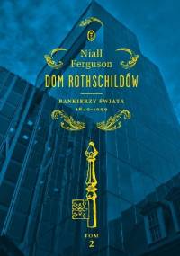 Dom Rothschildów. Bankierzy świata 1849-1999 - Niall Ferguson