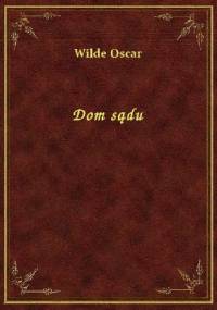 Dom sądu - Oscar Wilde