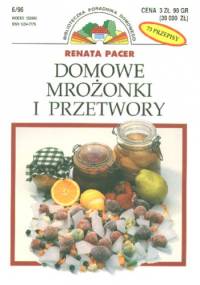 Domowe mrożonki i przetwory - Renata Pacer